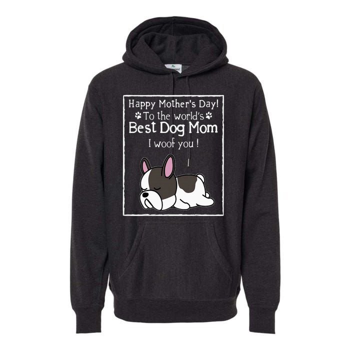 Happy MotherS Day To The WorldS Best Dog Mom I Woof You Premium Hoodie