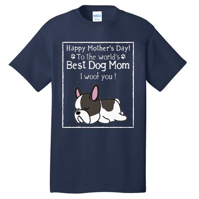 Happy MotherS Day To The WorldS Best Dog Mom I Woof You Tall T-Shirt