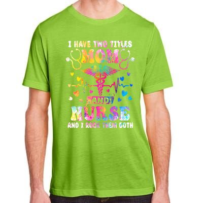 Happy Mothers Day I Have Two Titles Mom And Nurse S Gift Adult ChromaSoft Performance T-Shirt