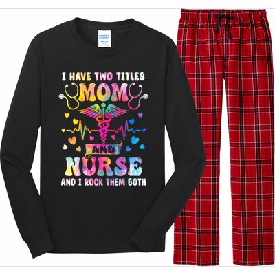 Happy Mothers Day I Have Two Titles Mom And Nurse S Gift Long Sleeve Pajama Set