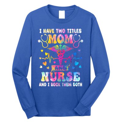 Happy Mothers Day I Have Two Titles Mom And Nurse S Gift Long Sleeve Shirt