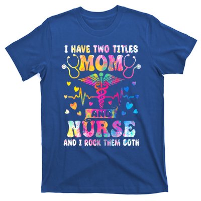 Happy Mothers Day I Have Two Titles Mom And Nurse S Gift T-Shirt