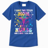 Happy Mothers Day I Have Two Titles Mom And Nurse S Gift Tall T-Shirt