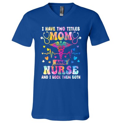 Happy Mothers Day I Have Two Titles Mom And Nurse S Gift V-Neck T-Shirt