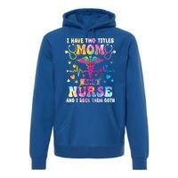 Happy Mothers Day I Have Two Titles Mom And Nurse S Gift Premium Hoodie