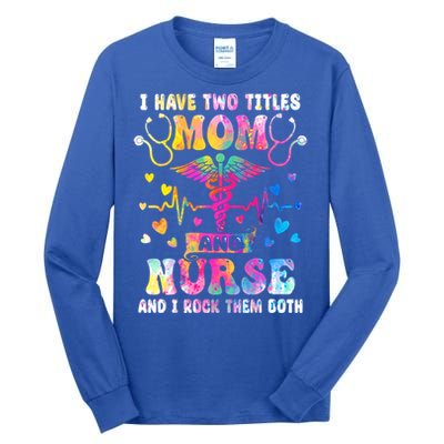 Happy Mothers Day I Have Two Titles Mom And Nurse S Gift Tall Long Sleeve T-Shirt