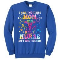 Happy Mothers Day I Have Two Titles Mom And Nurse S Gift Tall Sweatshirt