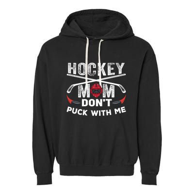 Hockey Mom DonT Puck With Me Moms Sports Gift Garment-Dyed Fleece Hoodie
