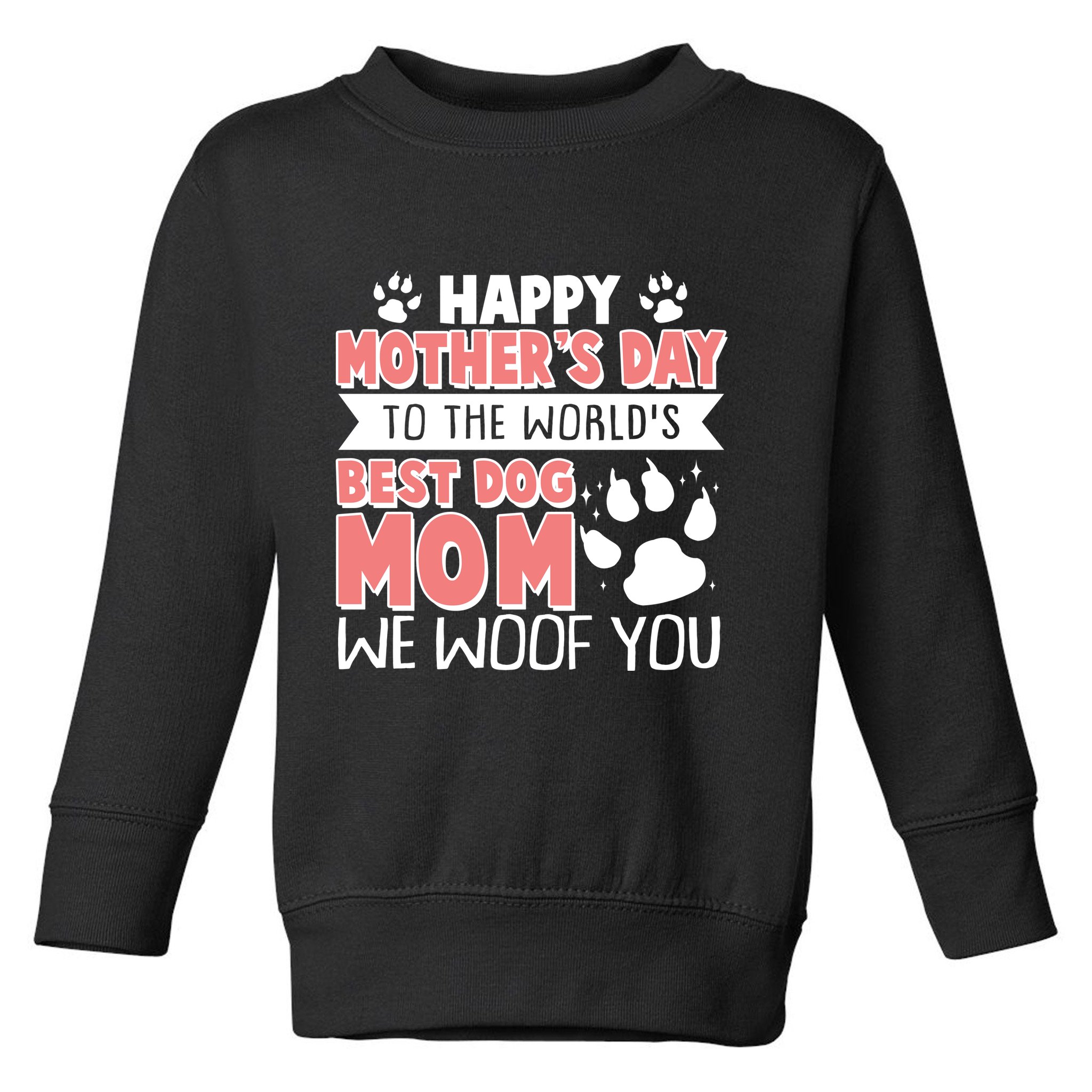 Happy Mothers Day To The Worlds Best Dog Mom We Woof You Toddler Sweatshirt