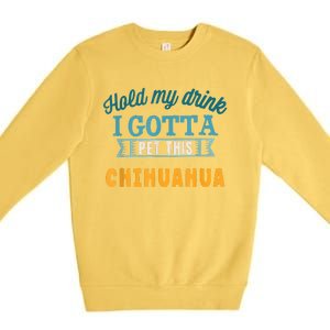 Hold My Drink I Gotta Pet This Chihuahua Premium Crewneck Sweatshirt