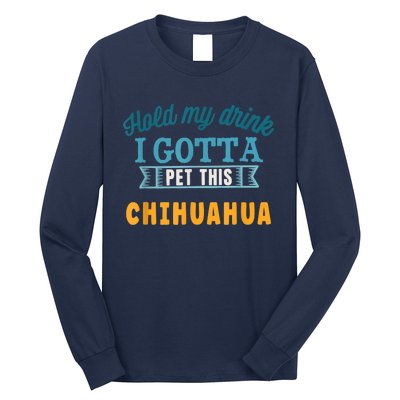 Hold My Drink I Gotta Pet This Chihuahua Long Sleeve Shirt