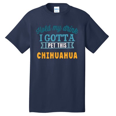 Hold My Drink I Gotta Pet This Chihuahua Tall T-Shirt