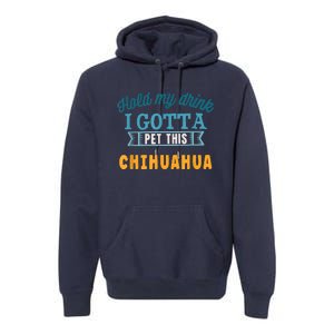 Hold My Drink I Gotta Pet This Chihuahua Premium Hoodie