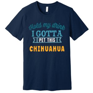 Hold My Drink I Gotta Pet This Chihuahua Premium T-Shirt