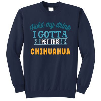 Hold My Drink I Gotta Pet This Chihuahua Tall Sweatshirt