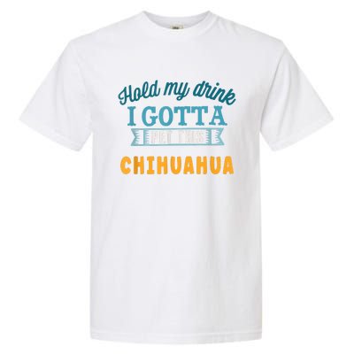 Hold My Drink I Gotta Pet This Chihuahua Garment-Dyed Heavyweight T-Shirt