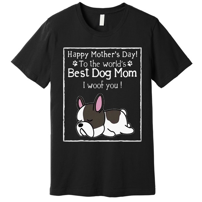 Happy MotherS Day To The WorldS Best Dog Mom I Woof You Premium T-Shirt