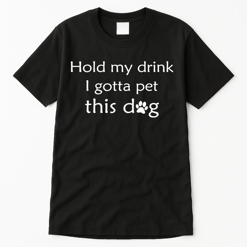 Hold My Drink I Gotta Pet This Dog Tall T-Shirt