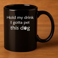 Hold My Drink I Gotta Pet This Dog 11oz C Handle Ceramic Mug