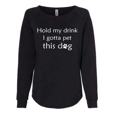 Hold My Drink I Gotta Pet This Dog Womens California Wash Sweatshirt