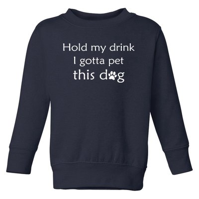 Hold My Drink I Gotta Pet This Dog Toddler Sweatshirt