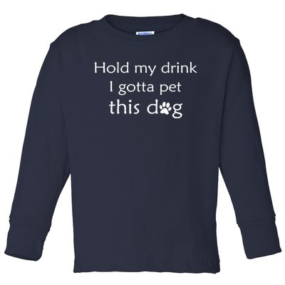 Hold My Drink I Gotta Pet This Dog Toddler Long Sleeve Shirt