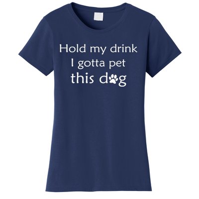 Hold My Drink I Gotta Pet This Dog Women's T-Shirt