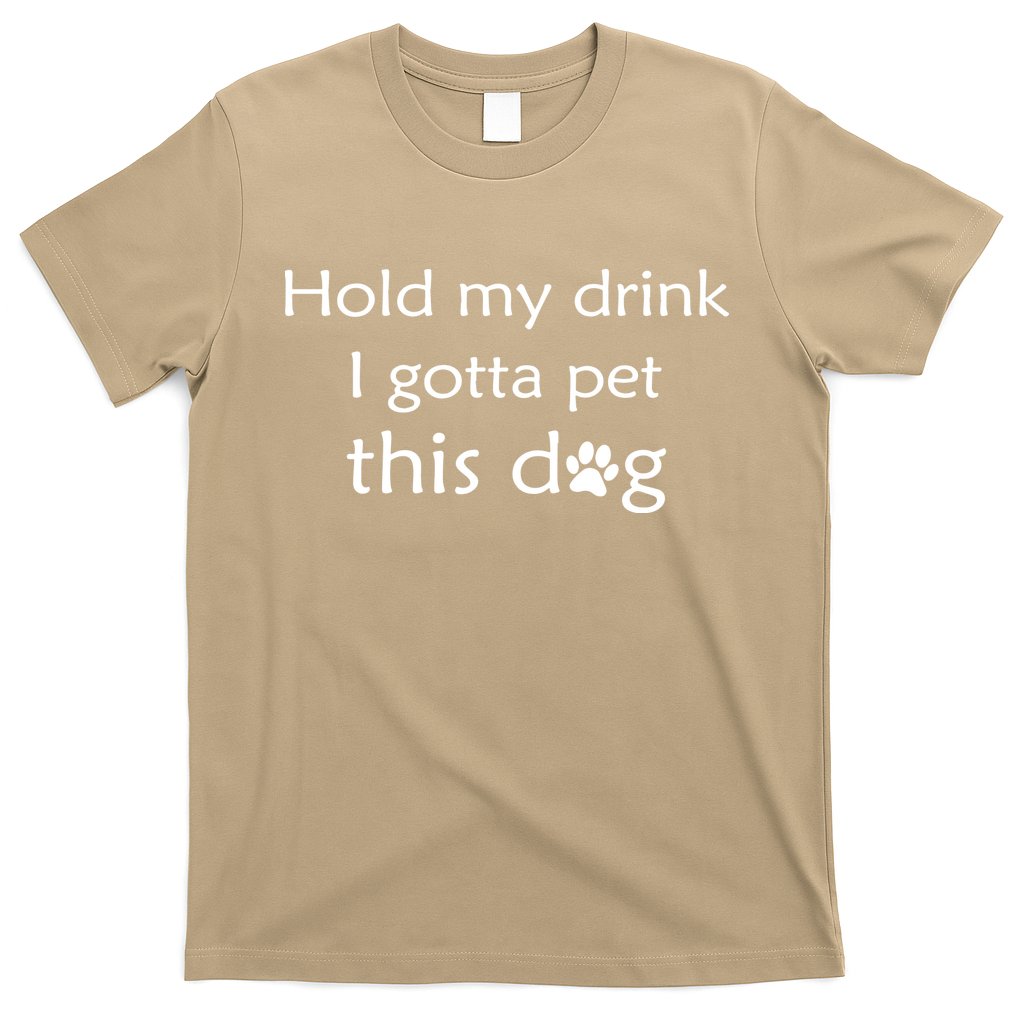 Hold My Drink I Gotta Pet This Dog T-Shirt