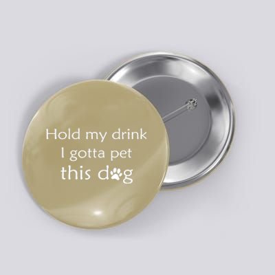 Hold My Drink I Gotta Pet This Dog Button