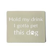 Hold My Drink I Gotta Pet This Dog Mousepad