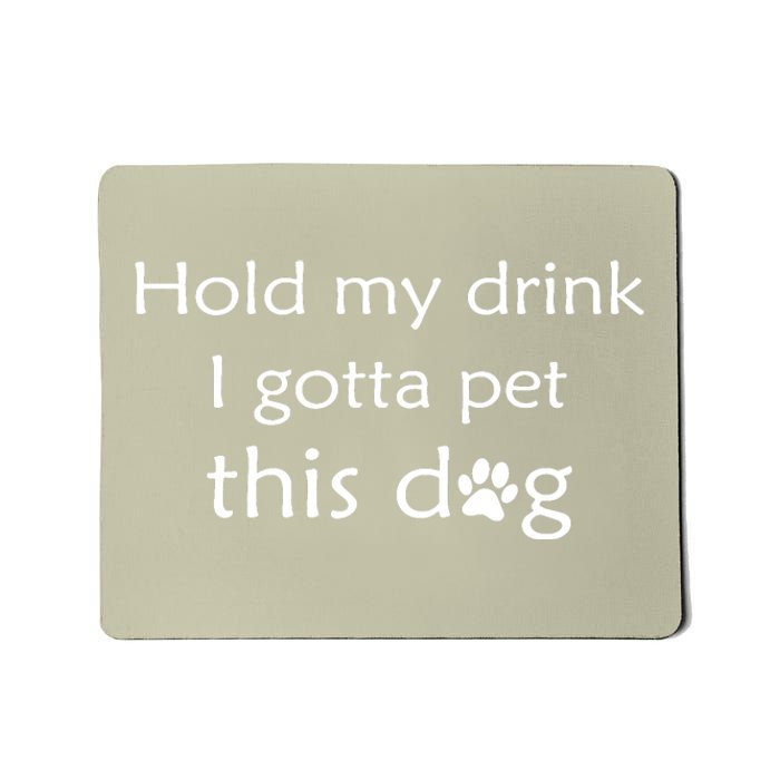 Hold My Drink I Gotta Pet This Dog Mousepad