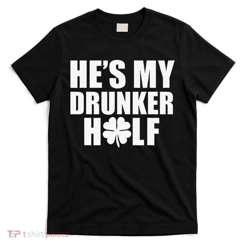 He's My Drunker Half Saint Patrick's Day Couples T-Shirt