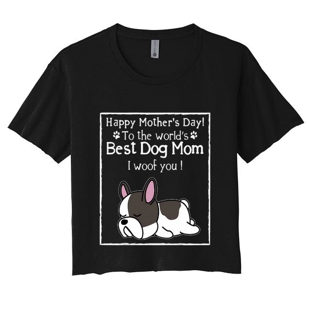 Happy MotherS Day To The WorldS Best Dog Mom I Woof You Crop Top