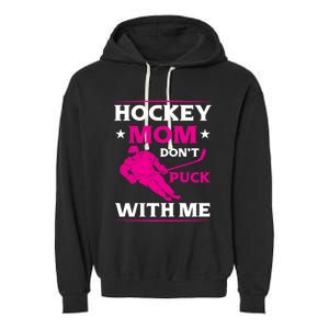 Hockey Mom Dont Puck With Me Funny Hockey Game Day Gift Garment-Dyed Fleece Hoodie