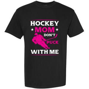 Hockey Mom Dont Puck With Me Funny Hockey Game Day Gift Garment-Dyed Heavyweight T-Shirt