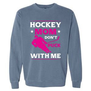 Hockey Mom Dont Puck With Me Funny Hockey Game Day Gift Garment-Dyed Sweatshirt