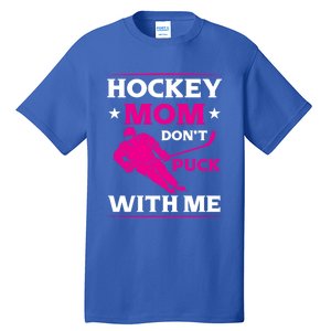 Hockey Mom Dont Puck With Me Funny Hockey Game Day Gift Tall T-Shirt