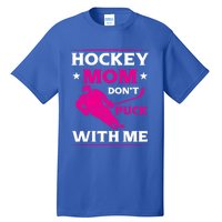 Hockey Mom Dont Puck With Me Funny Hockey Game Day Gift Tall T-Shirt