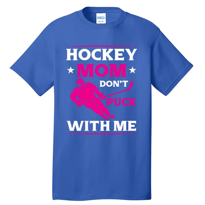 Hockey Mom Dont Puck With Me Funny Hockey Game Day Gift Tall T-Shirt