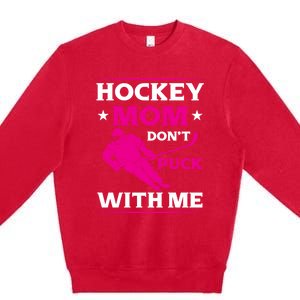 Hockey Mom Dont Puck With Me Funny Hockey Game Day Gift Premium Crewneck Sweatshirt