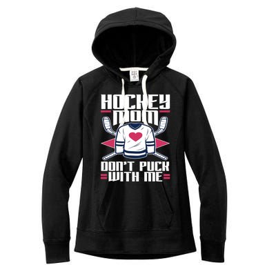 Hockey Mom Dont Puck With Me Hockey Moms Gift Ice Hockey Meaningful Gift Women's Fleece Hoodie