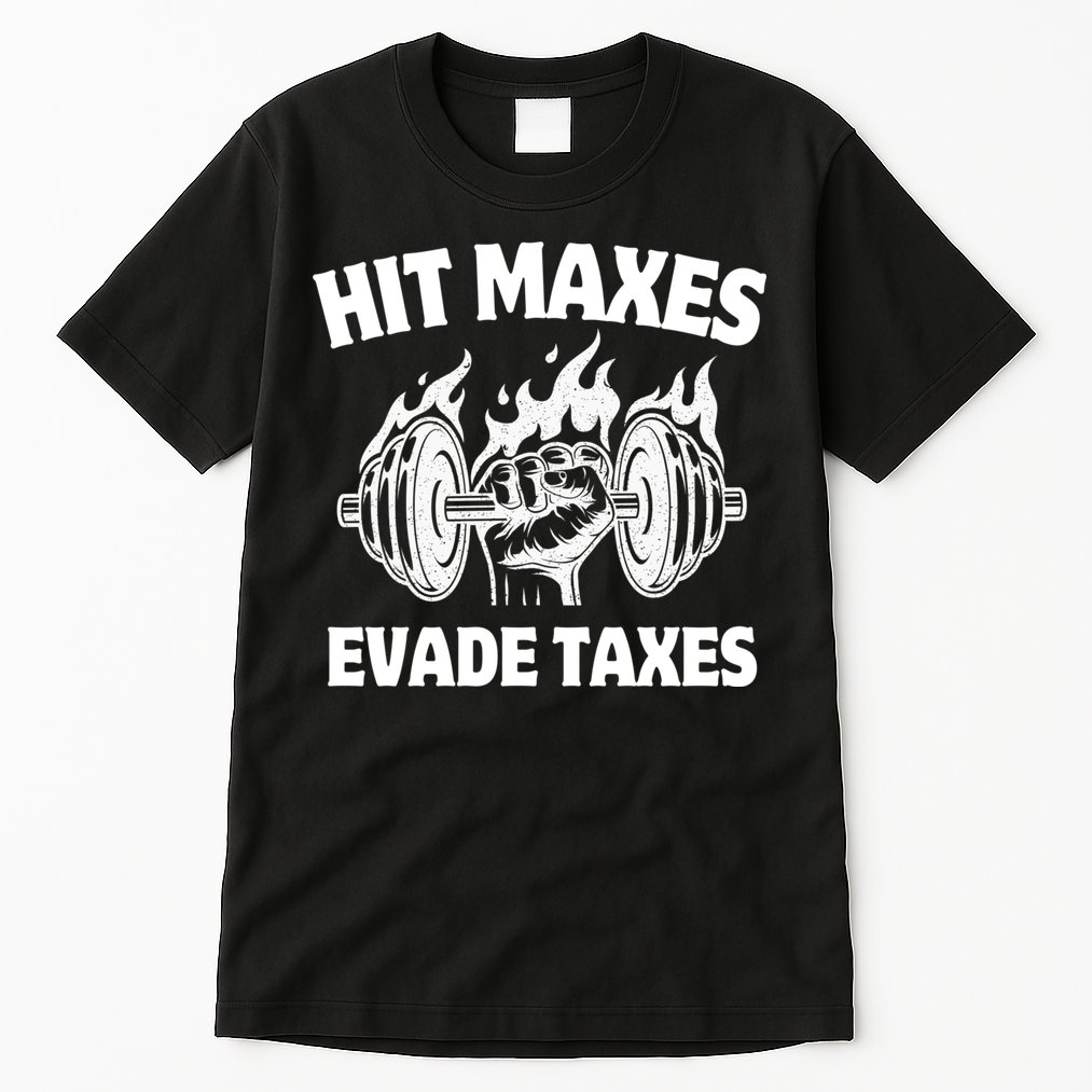 Hit Maxes Evade Taxes Funny Gym Fitness Weightifting Workout Tall T-Shirt