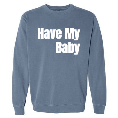 Have My Flirt Bro Frat College Mom Daddy Funny Cute Gag Gift Garment-Dyed Sweatshirt