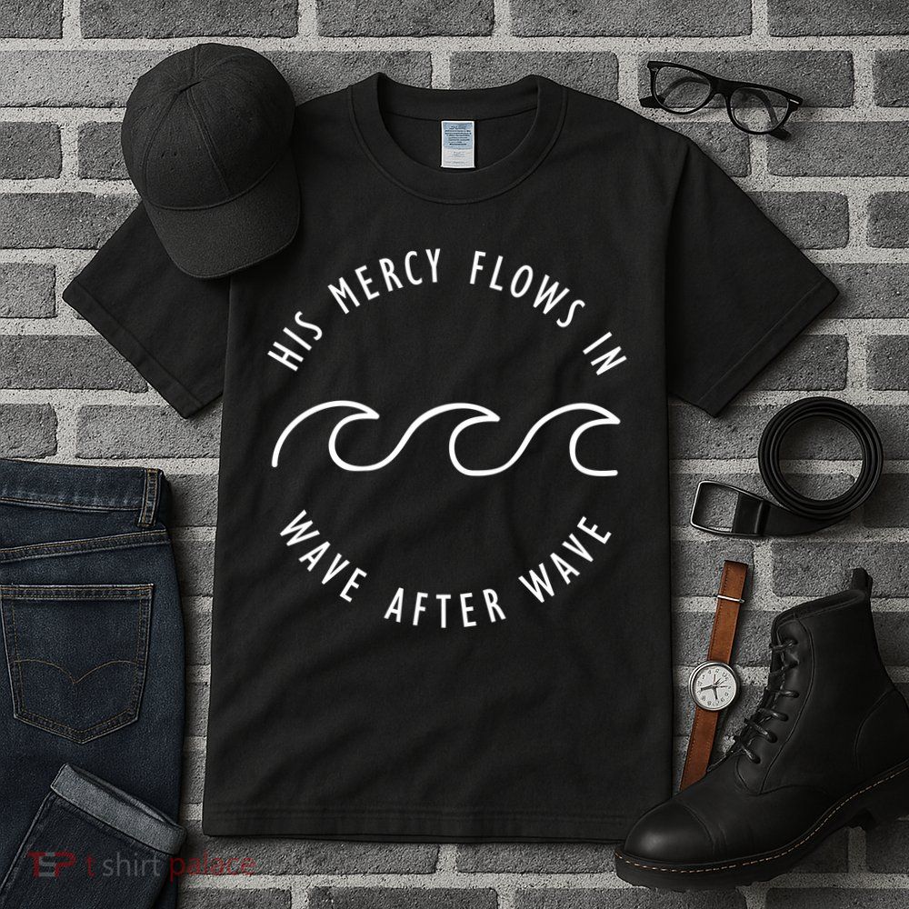 His Mercy Flows In Wave After Wave Christianity Tall T-Shirt