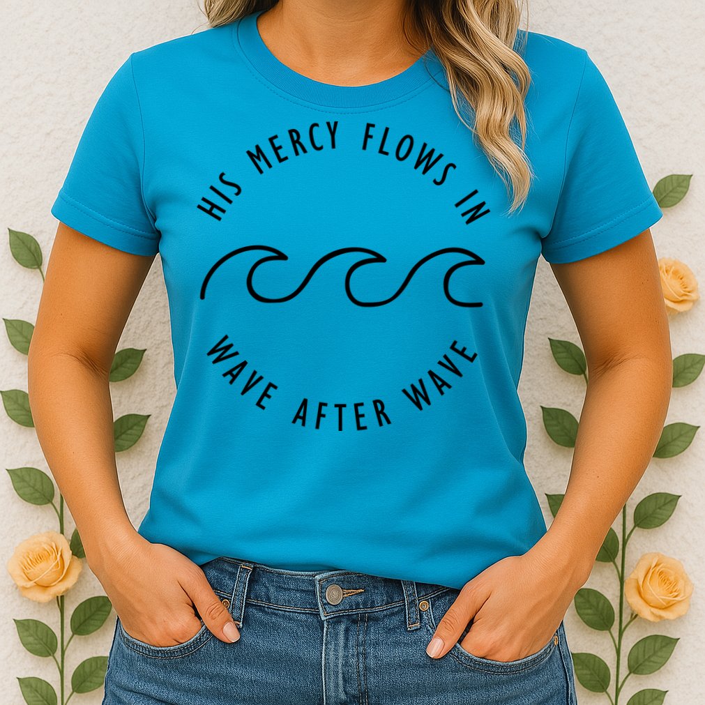 His Mercy Flows In Wave After Wave Christianity Womens T-Shirt
