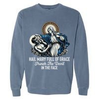 Hail Mary Full Of Grace Punch The Devil In The Face Catholic Garment-Dyed Sweatshirt