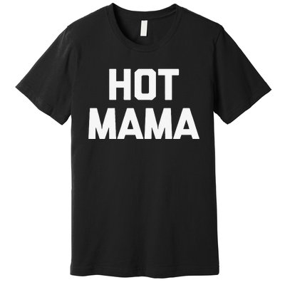 Hot Mama Funny Saying Sarcastic Mom Mother's Day Premium T-Shirt