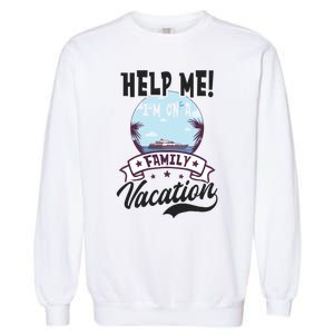 Help Me Family Vacation Design Cruise Vacation Gift Garment-Dyed Sweatshirt