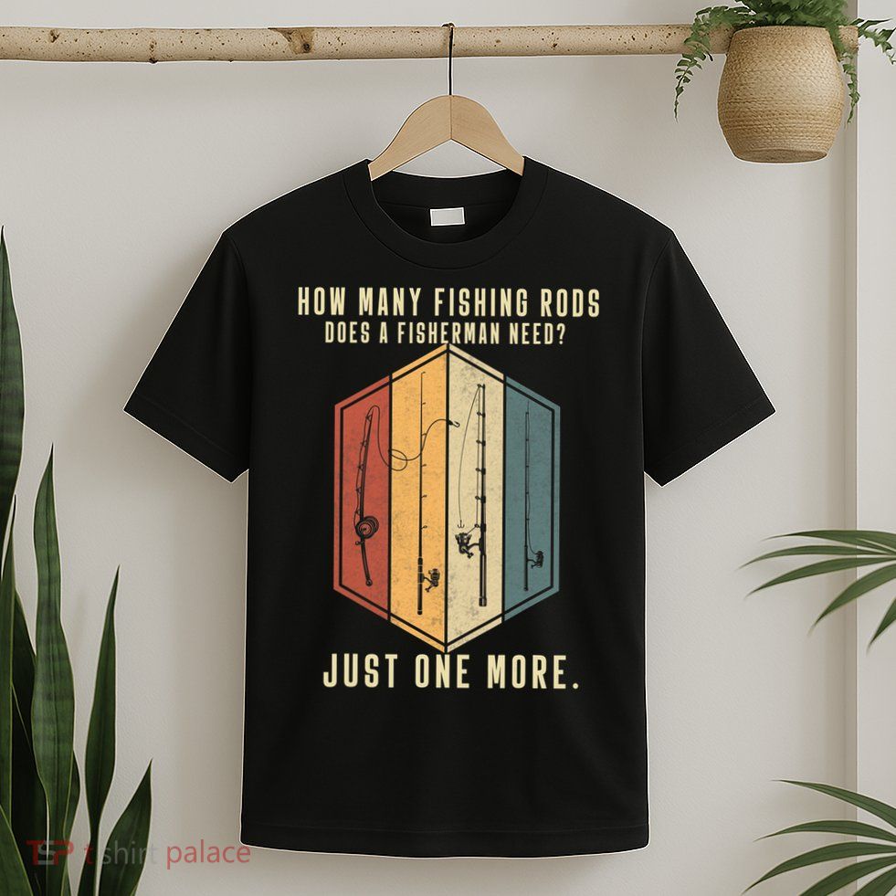 How Many Fishing Rods Does A Fisherman Need Fishing Dad Papa T-Shirt