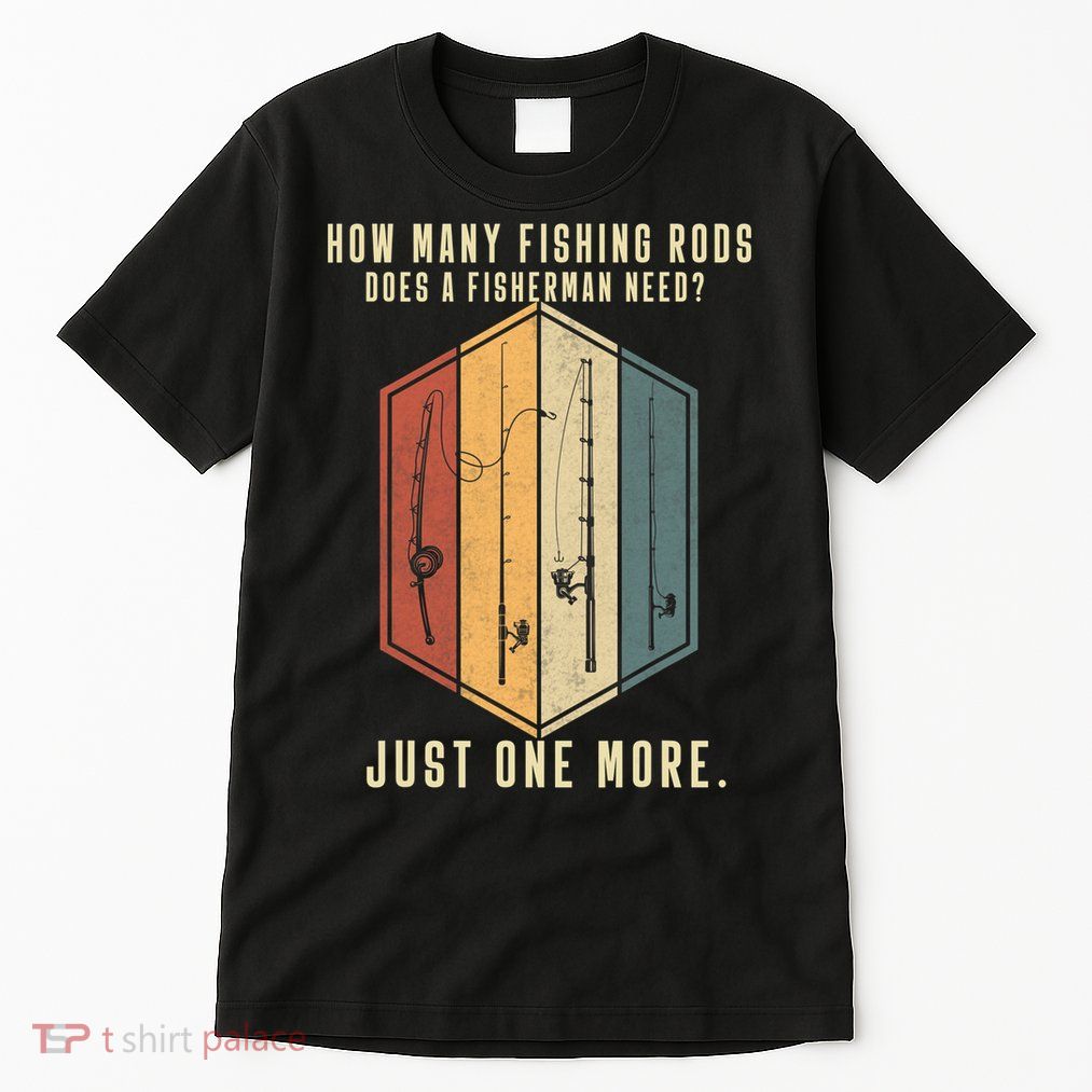 How Many Fishing Rods Does A Fisherman Need Fishing Dad Papa Tall T-Shirt